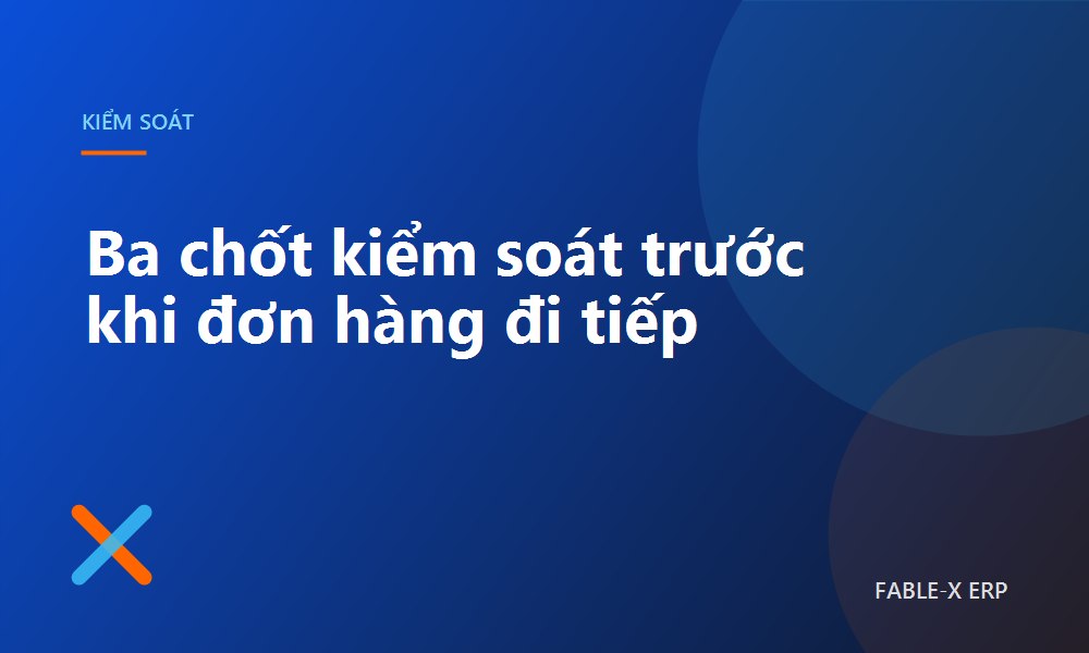 Ba chốt kiểm soát nên có trước khi một đơn hàng đi tiếp